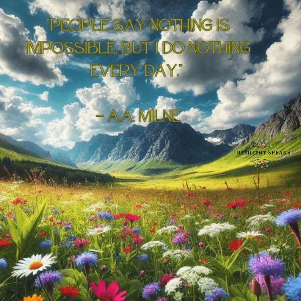 “People say nothing is impossible, but I do nothing every day.” — A. A. Milne