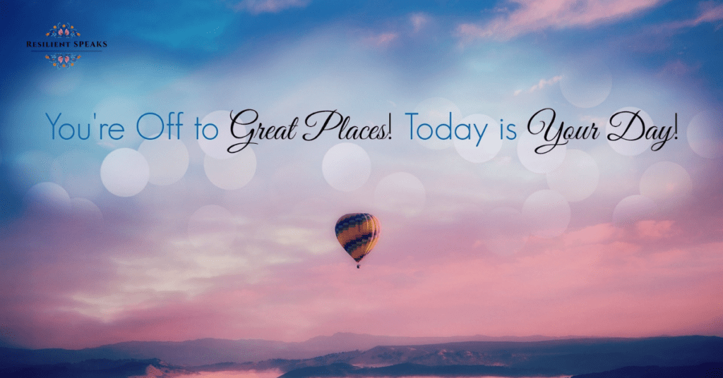 You are off to great places! Today is your Day